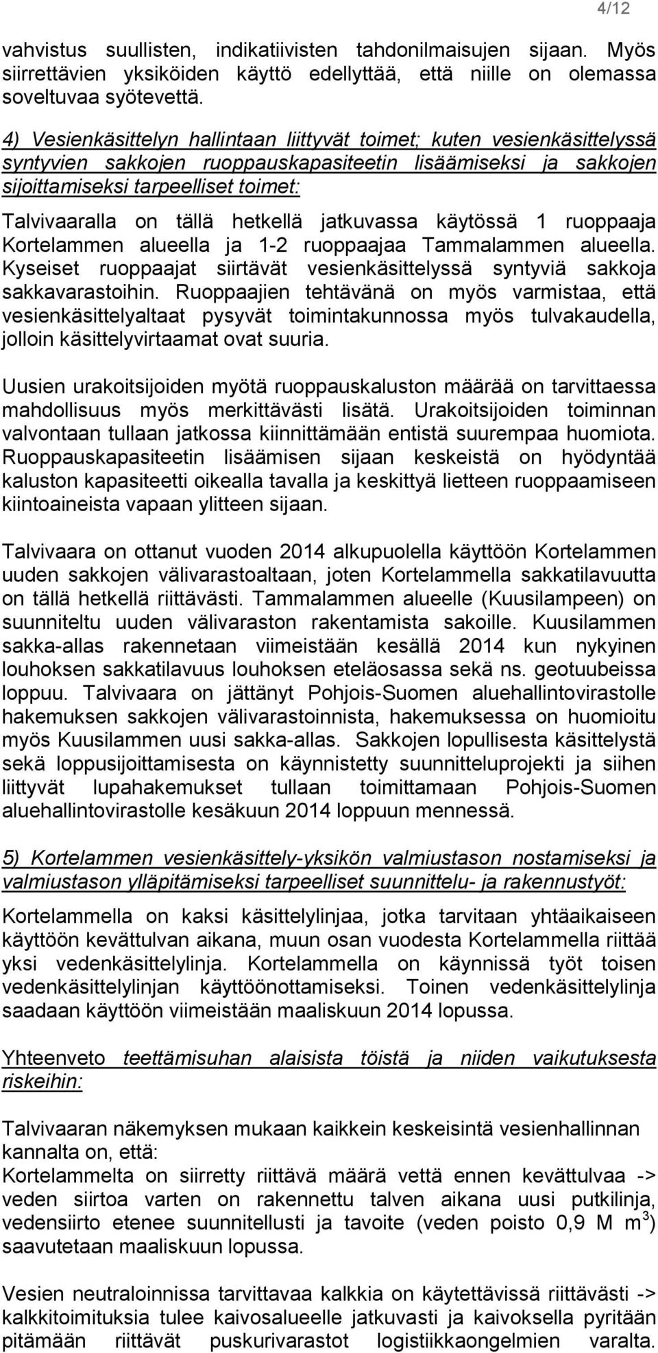 hetkellä jatkuvassa käytössä 1 ruoppaaja Kortelammen alueella ja 1-2 ruoppaajaa Tammalammen alueella. Kyseiset ruoppaajat siirtävät vesienkäsittelyssä syntyviä sakkoja sakkavarastoihin.