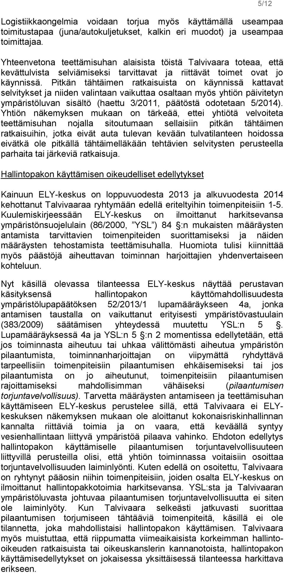 Pitkän tähtäimen ratkaisuista on käynnissä kattavat selvitykset ja niiden valintaan vaikuttaa osaltaan myös yhtiön päivitetyn ympäristöluvan sisältö (haettu 3/2011, päätöstä odotetaan 5/2014).