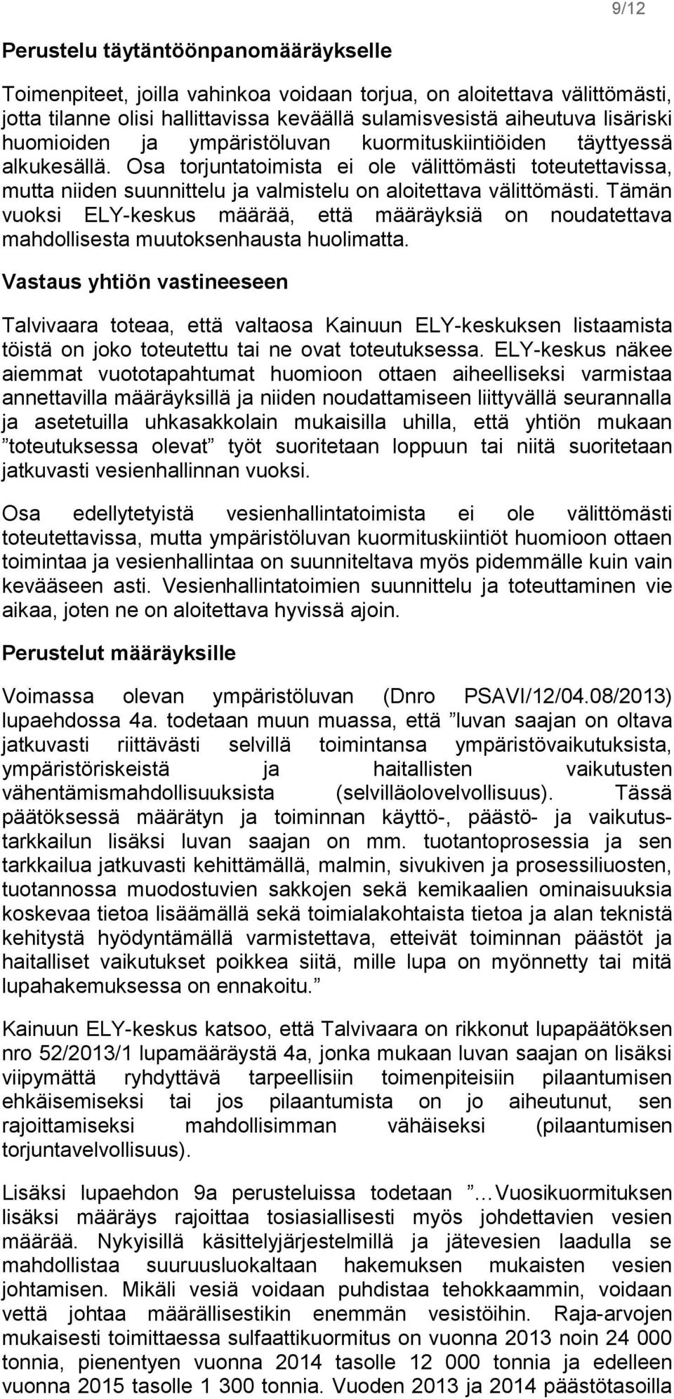 Tämän vuoksi ELY-keskus määrää, että määräyksiä on noudatettava mahdollisesta muutoksenhausta huolimatta.