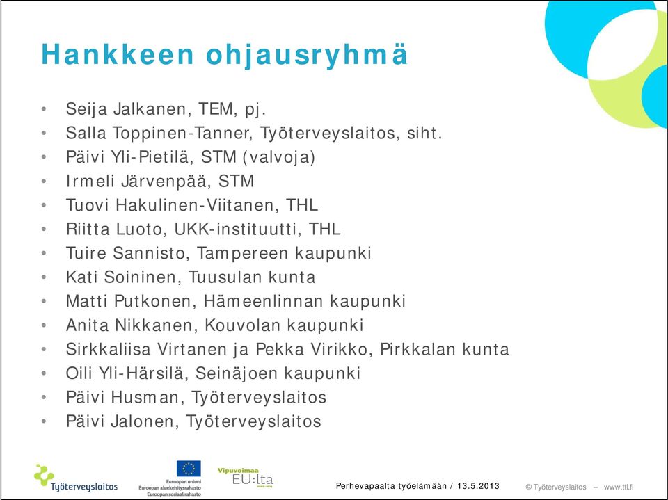 Sannisto, Tampereen kaupunki Kati Soininen, Tuusulan kunta Matti Putkonen, Hämeenlinnan kaupunki Anita Nikkanen, Kouvolan