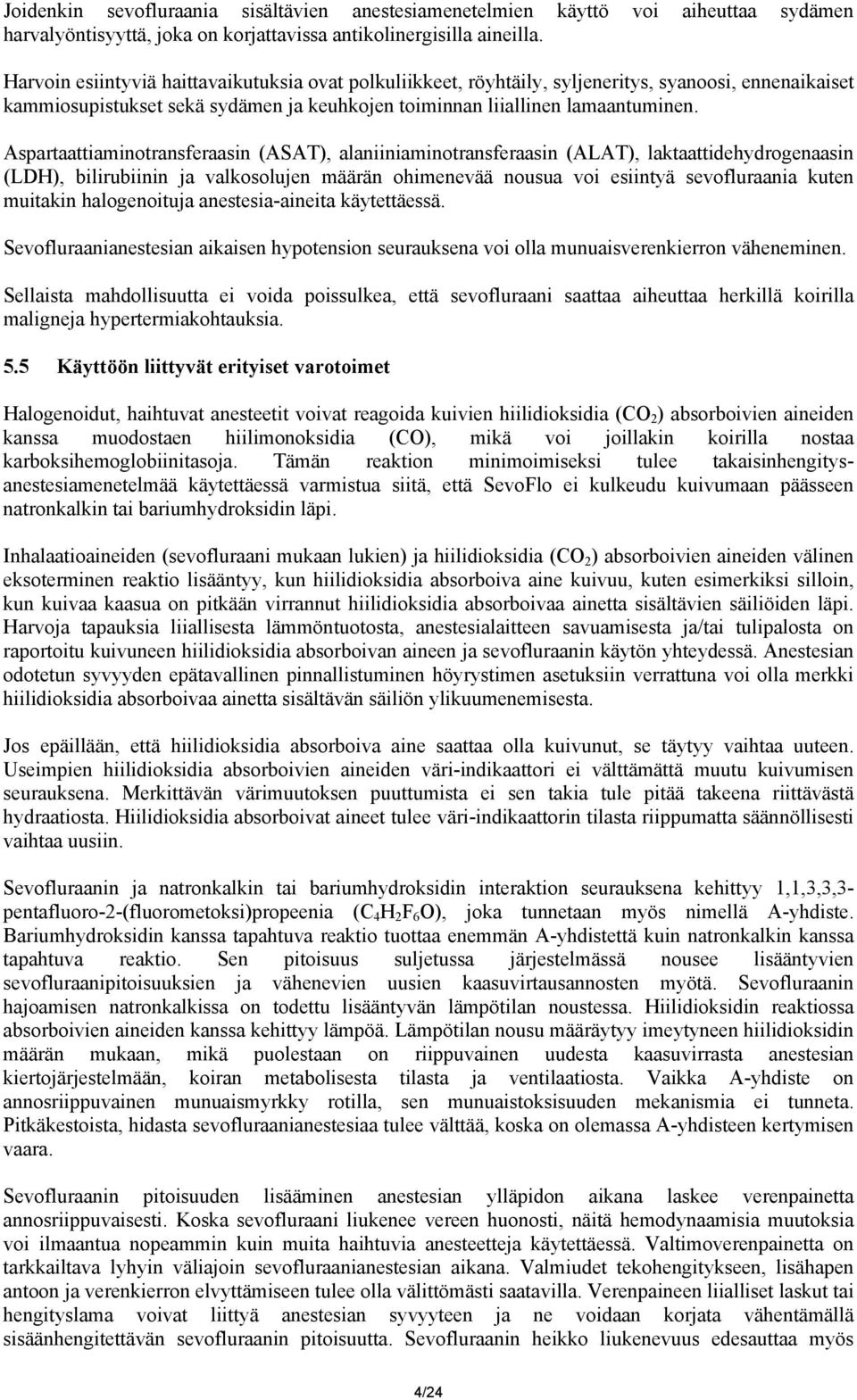 Aspartaattiaminotransferaasin (ASAT), alaniiniaminotransferaasin (ALAT), laktaattidehydrogenaasin (LDH), bilirubiinin ja valkosolujen määrän ohimenevää nousua voi esiintyä sevofluraania kuten