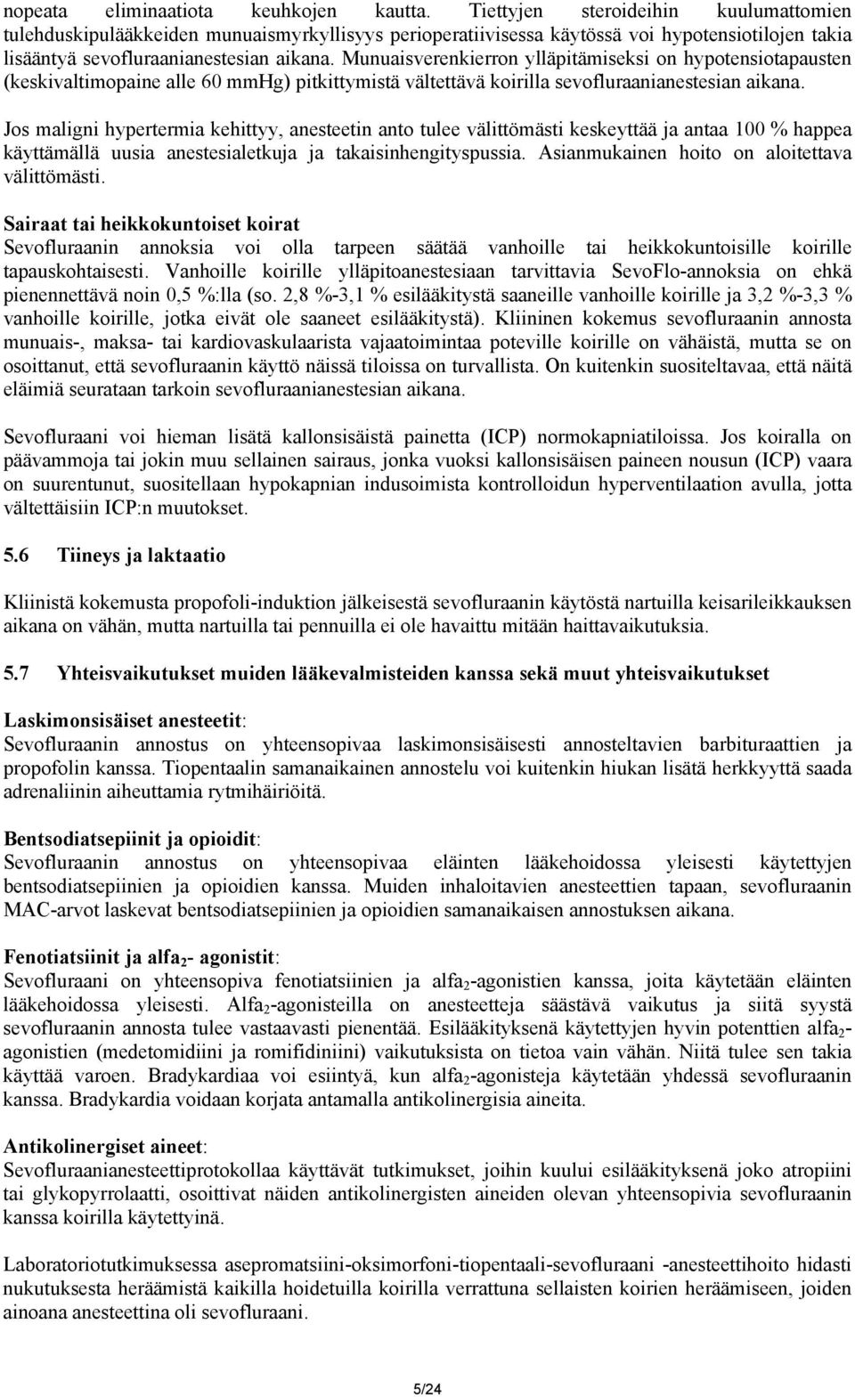 Munuaisverenkierron ylläpitämiseksi on hypotensiotapausten (keskivaltimopaine alle 60 mmhg) pitkittymistä vältettävä koirilla sevofluraanianestesian aikana.