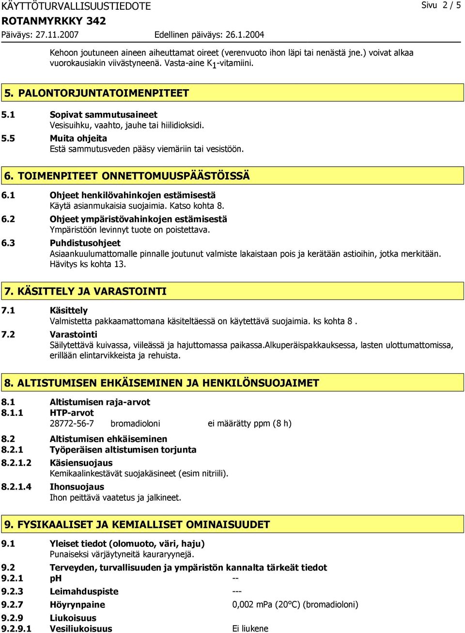 1 Ohjeet henkilövahinkojen estämisestä Käytä asianmukaisia suojaimia. Katso kohta 8. 6.