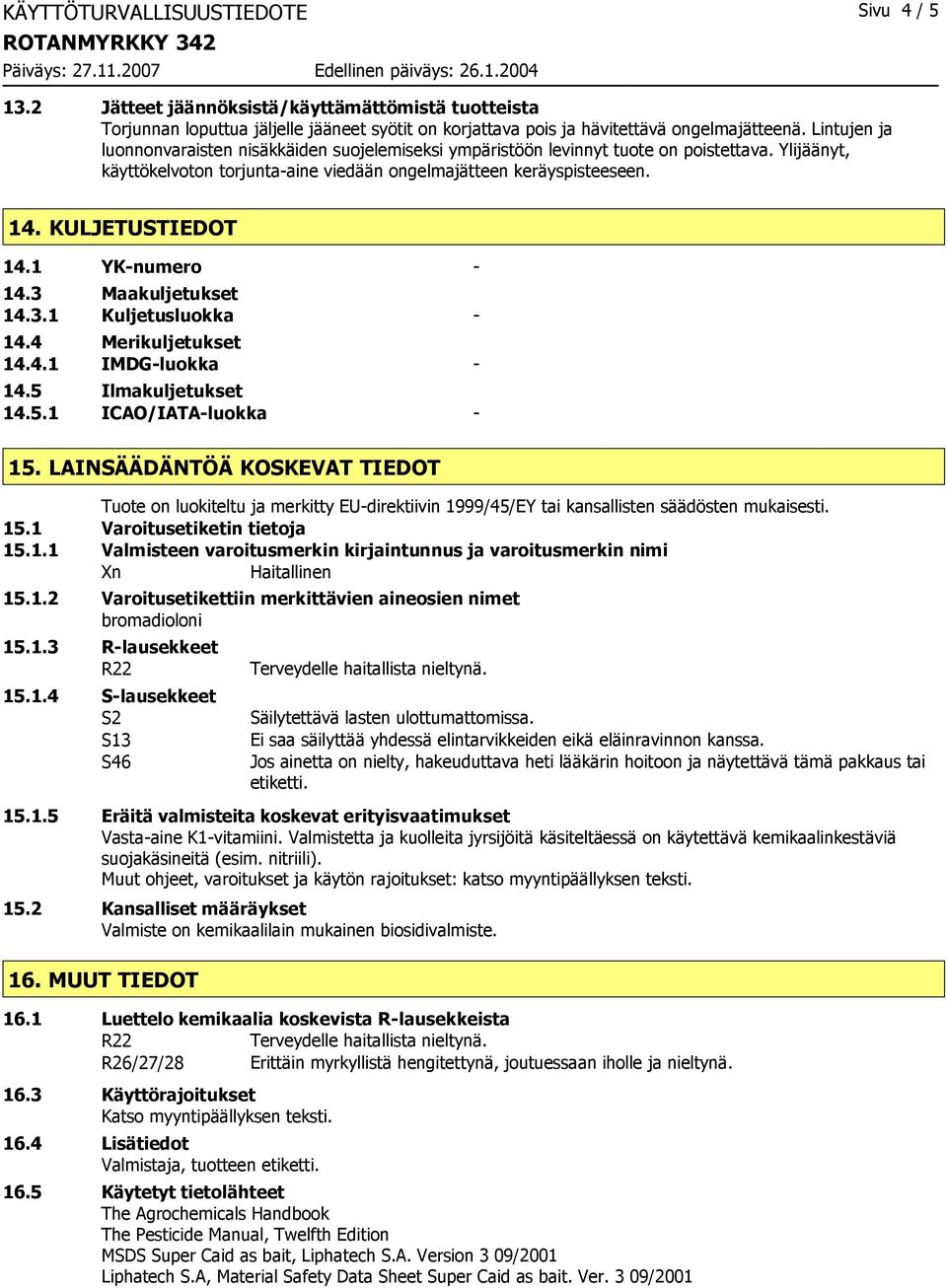 KULJETUSTIEDOT 14.1 YK-numero - 14.3 Maakuljetukset 14.3.1 Kuljetusluokka - 14.4 Merikuljetukset 14.4.1 IMDG-luokka - 14.5 Ilmakuljetukset 14.5.1 ICAO/IATA-luokka - 15.