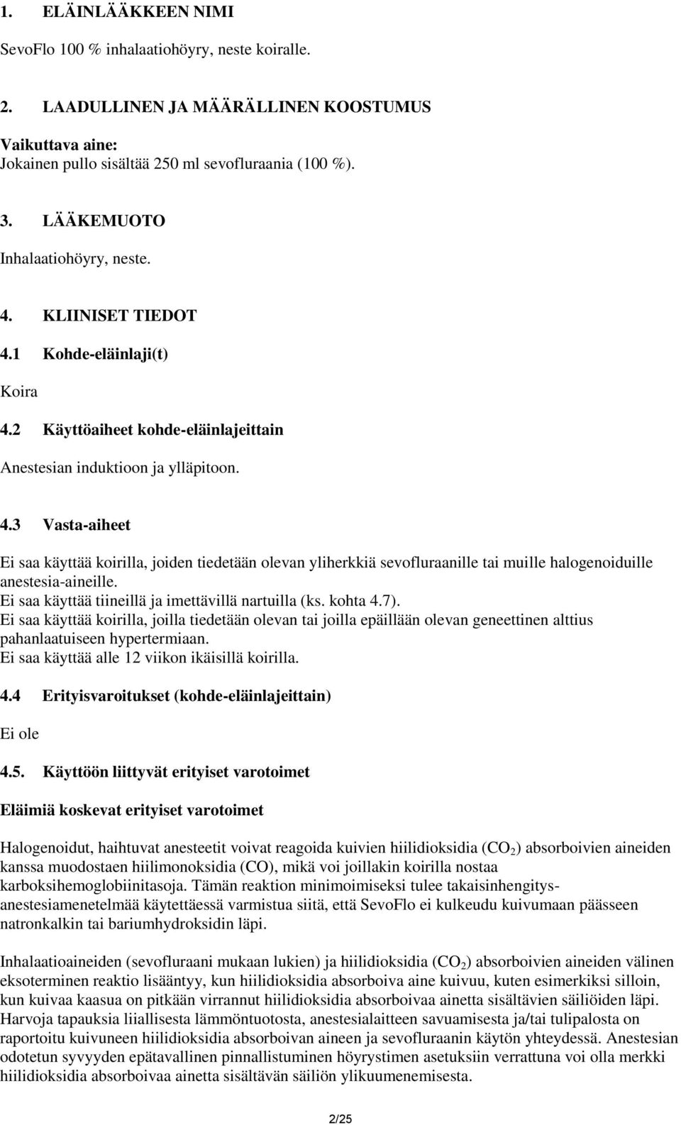 Ei saa käyttää tiineillä ja imettävillä nartuilla (ks. kohta 4.7). Ei saa käyttää koirilla, joilla tiedetään olevan tai joilla epäillään olevan geneettinen alttius pahanlaatuiseen hypertermiaan.