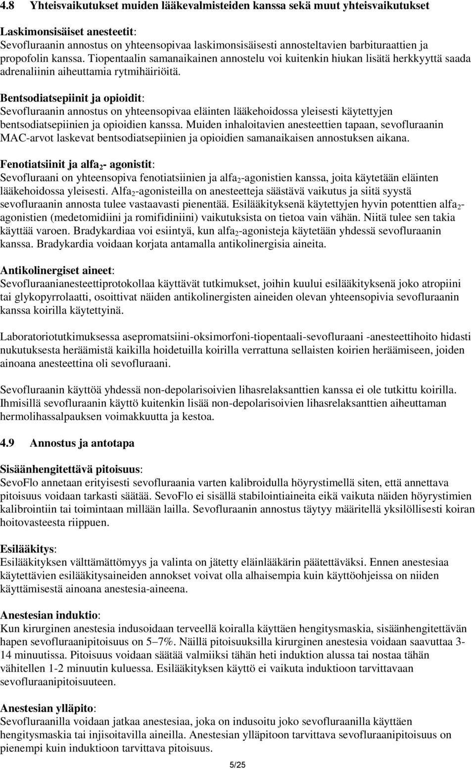 Bentsodiatsepiinit ja opioidit: Sevofluraanin annostus on yhteensopivaa eläinten lääkehoidossa yleisesti käytettyjen bentsodiatsepiinien ja opioidien kanssa.