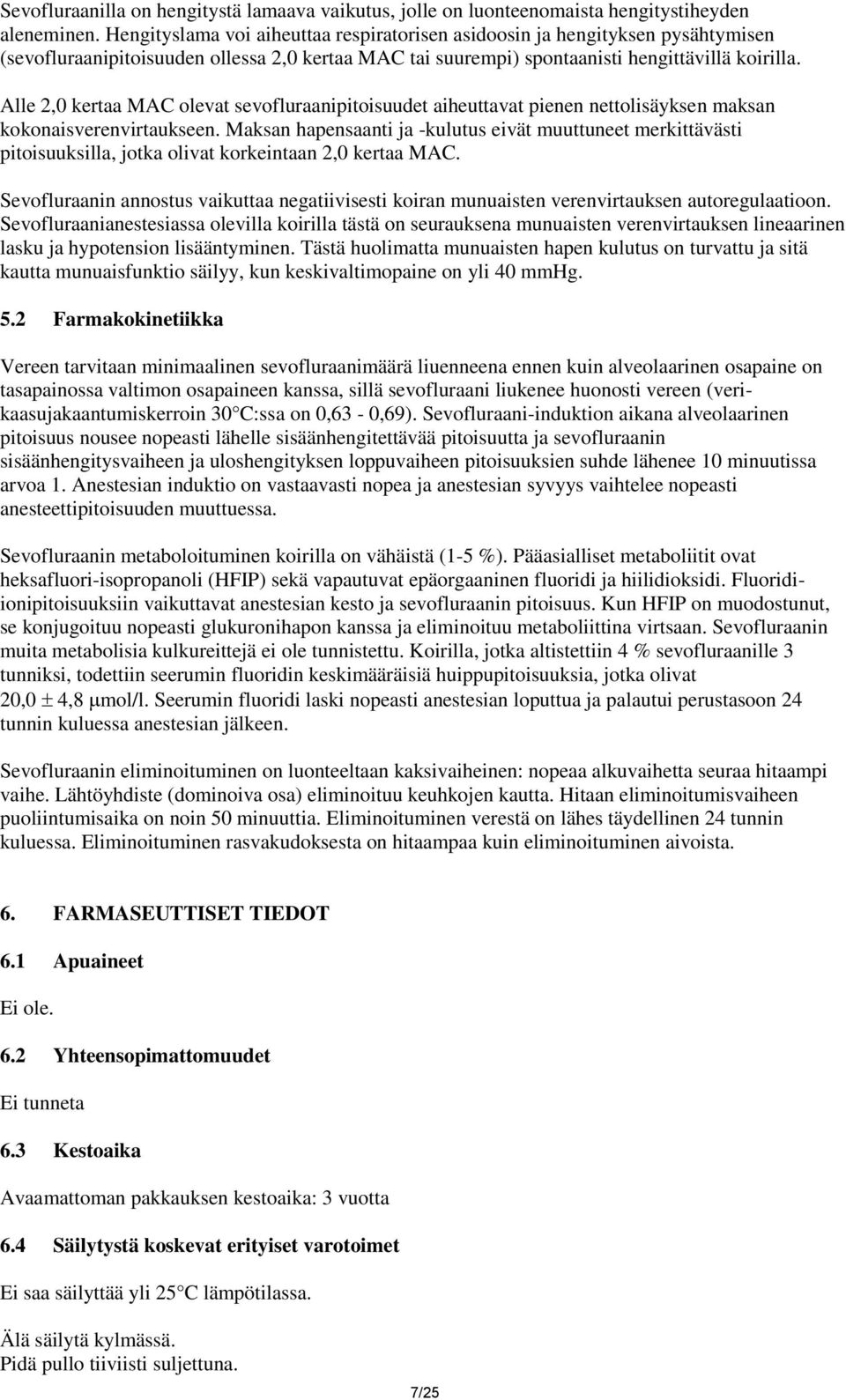 Alle 2,0 kertaa MAC olevat sevofluraanipitoisuudet aiheuttavat pienen nettolisäyksen maksan kokonaisverenvirtaukseen.