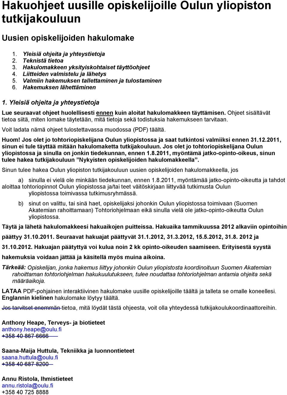 Yleisiä ohjeita ja yhteystietoja Lue seuraavat ohjeet huolellisesti ennen kuin aloitat hakulomakkeen täyttämisen.