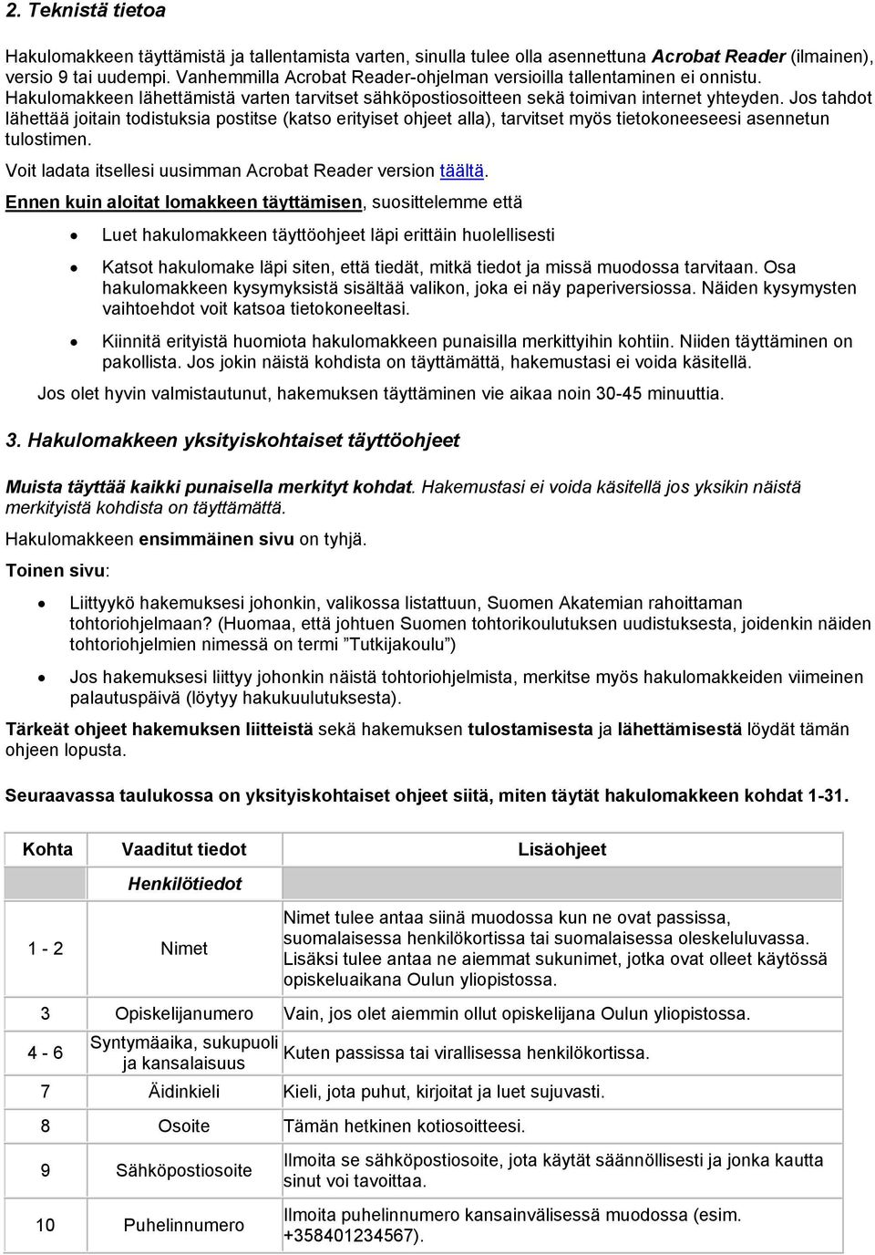 Jos tahdot lähettää joitain todistuksia postitse (katso erityiset ohjeet alla), tarvitset myös tietokoneeseesi asennetun tulostimen. Voit ladata itsellesi uusimman Acrobat Reader version täältä.
