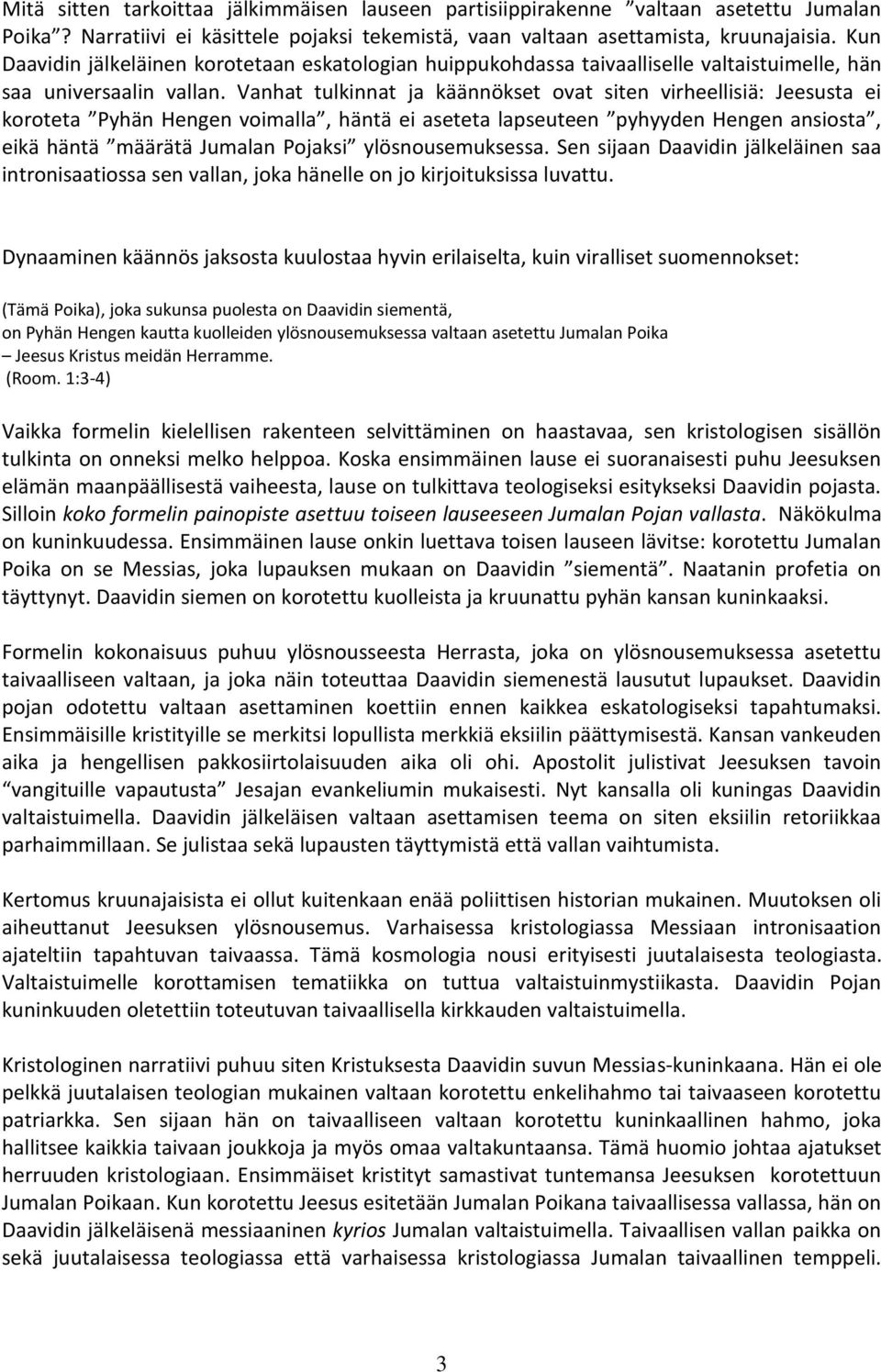 Vanhat tulkinnat ja käännökset ovat siten virheellisiä: Jeesusta ei koroteta Pyhän Hengen voimalla, häntä ei aseteta lapseuteen pyhyyden Hengen ansiosta, eikä häntä määrätä Jumalan Pojaksi