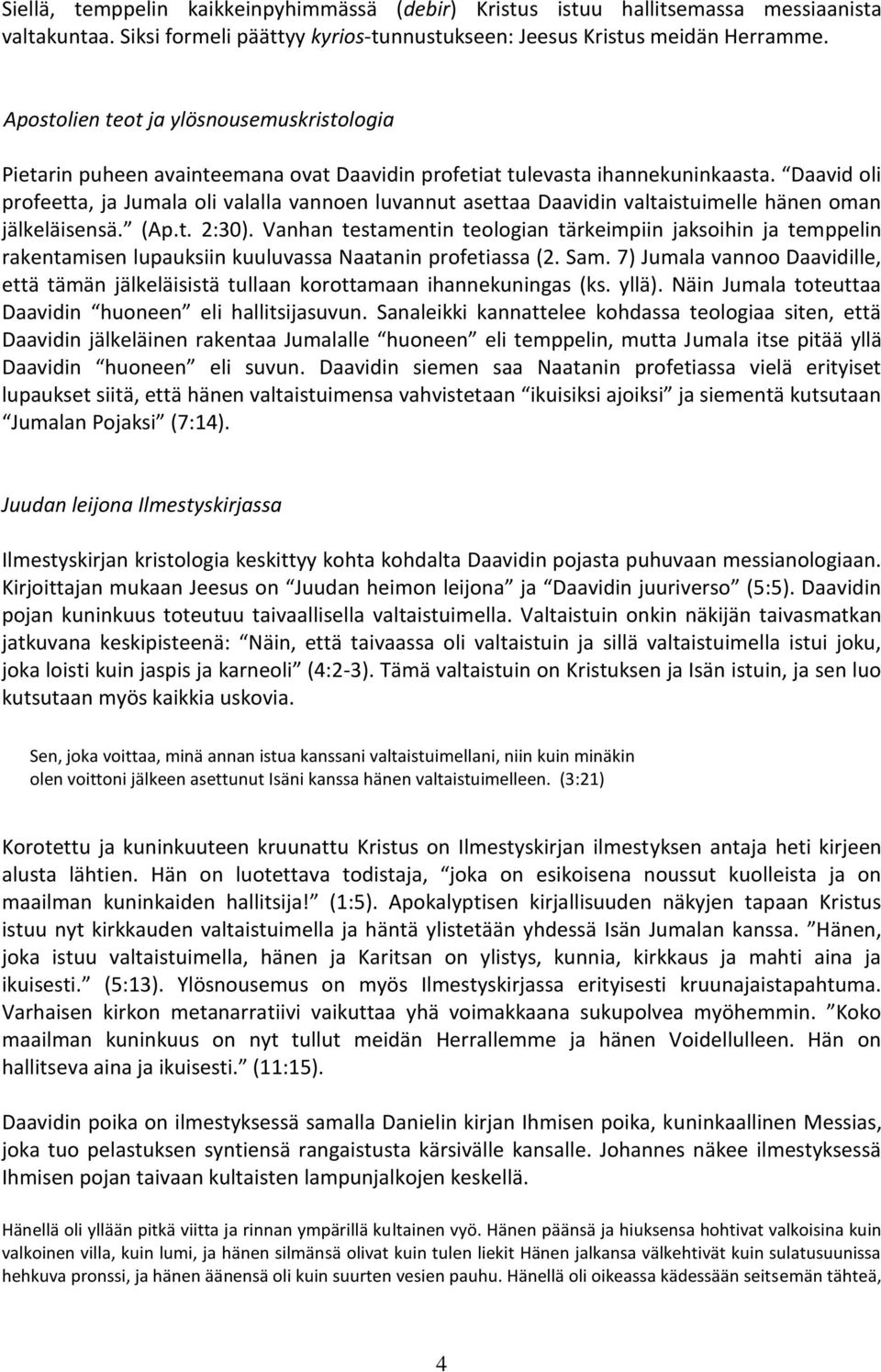 Daavid oli profeetta, ja Jumala oli valalla vannoen luvannut asettaa Daavidin valtaistuimelle hänen oman jälkeläisensä. (Ap.t. 2:30).