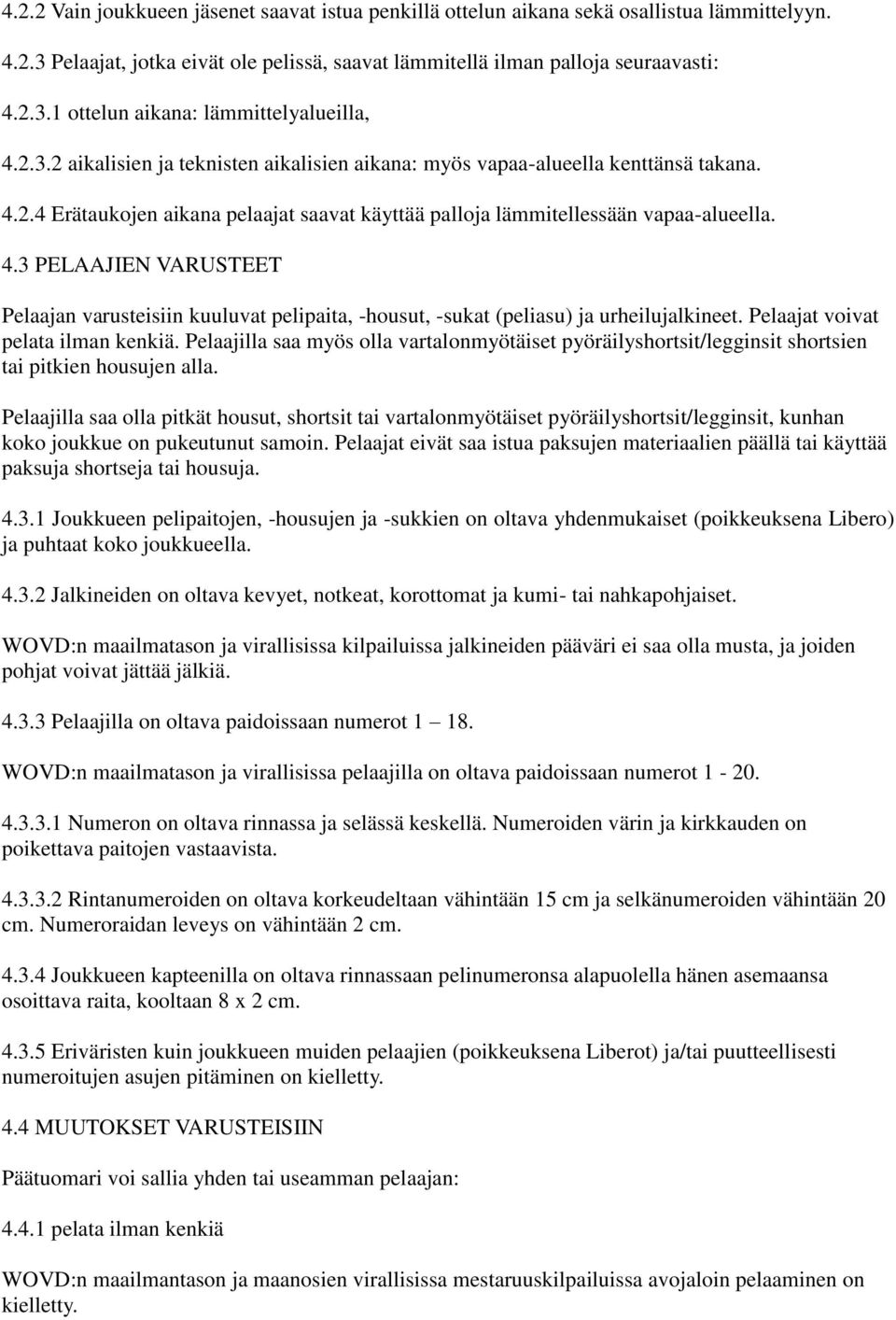 Pelaajat voivat pelata ilman kenkiä. Pelaajilla saa myös olla vartalonmyötäiset pyöräilyshortsit/legginsit shortsien tai pitkien housujen alla.