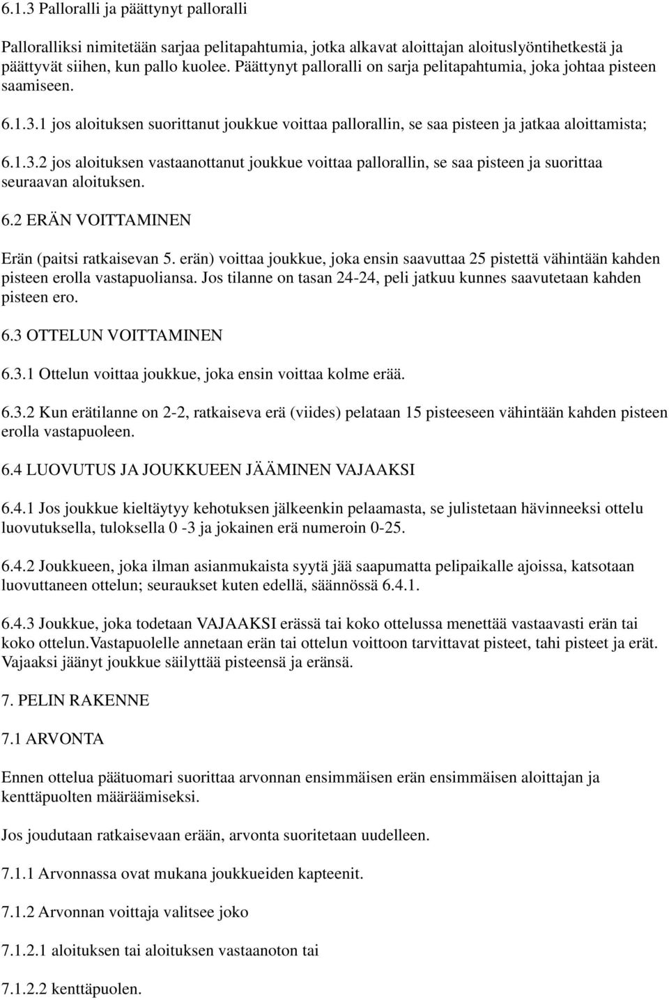 6.2 ERÄN VOITTAMINEN Erän (paitsi ratkaisevan 5. erän) voittaa joukkue, joka ensin saavuttaa 25 pistettä vähintään kahden pisteen erolla vastapuoliansa.