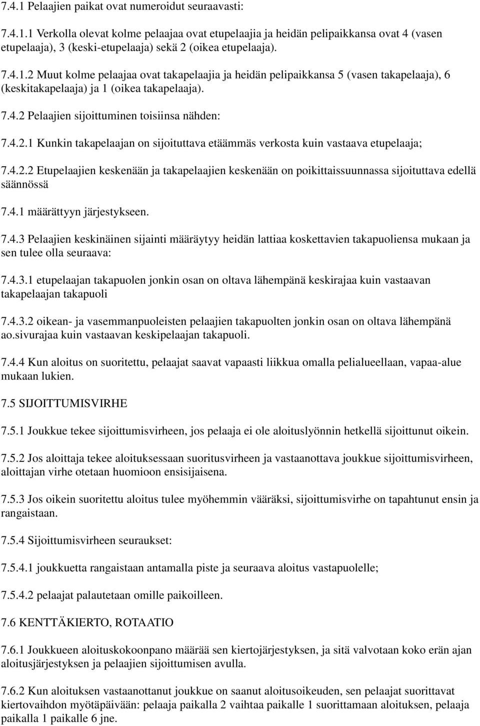 4.2.2 Etupelaajien keskenään ja takapelaajien keskenään on poikittaissuunnassa sijoituttava edellä säännössä 7.4.1 määrättyyn järjestykseen. 7.4.3 Pelaajien keskinäinen sijainti määräytyy heidän lattiaa koskettavien takapuoliensa mukaan ja sen tulee olla seuraava: 7.