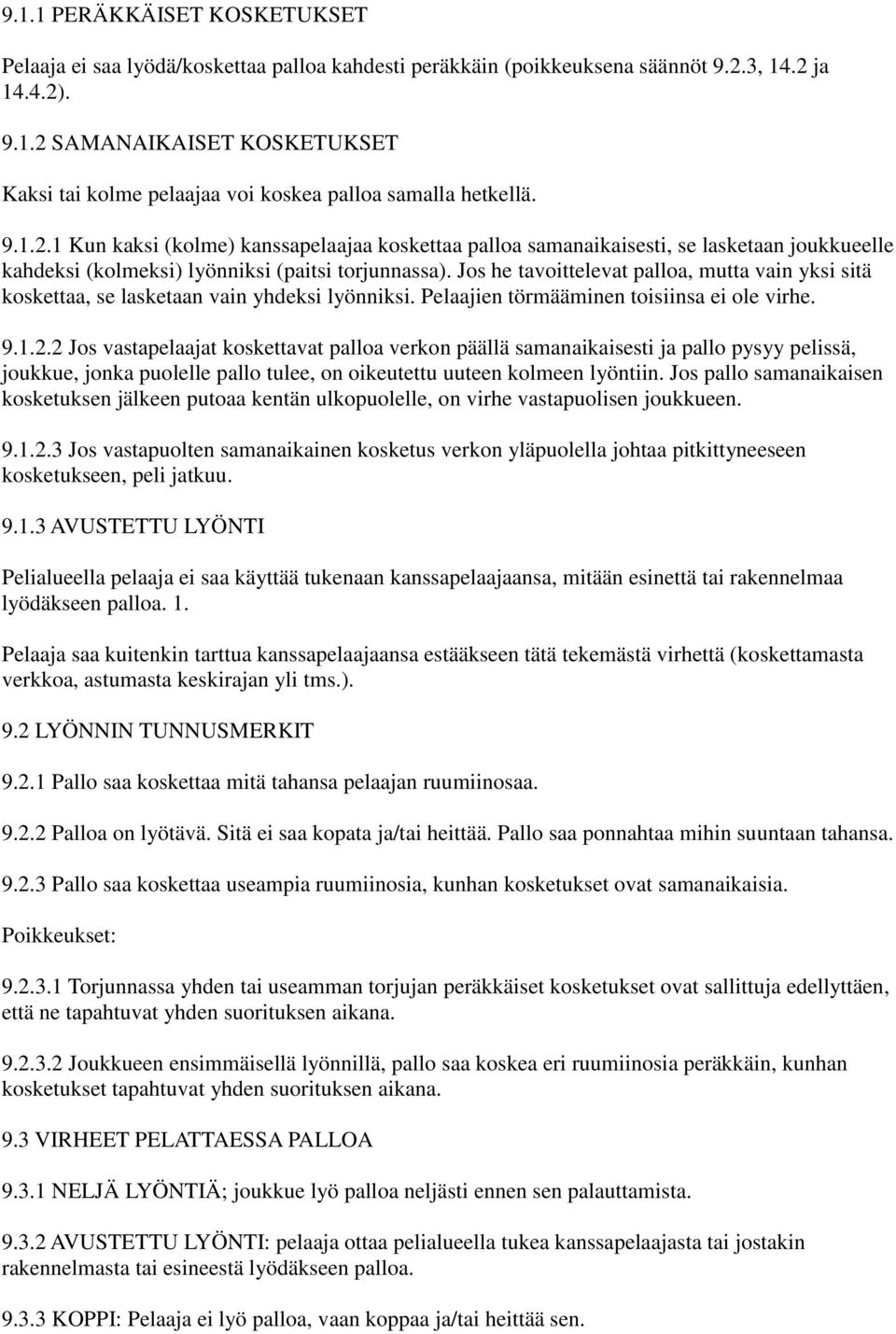 Jos he tavoittelevat palloa, mutta vain yksi sitä koskettaa, se lasketaan vain yhdeksi lyönniksi. Pelaajien törmääminen toisiinsa ei ole virhe. 9.1.2.