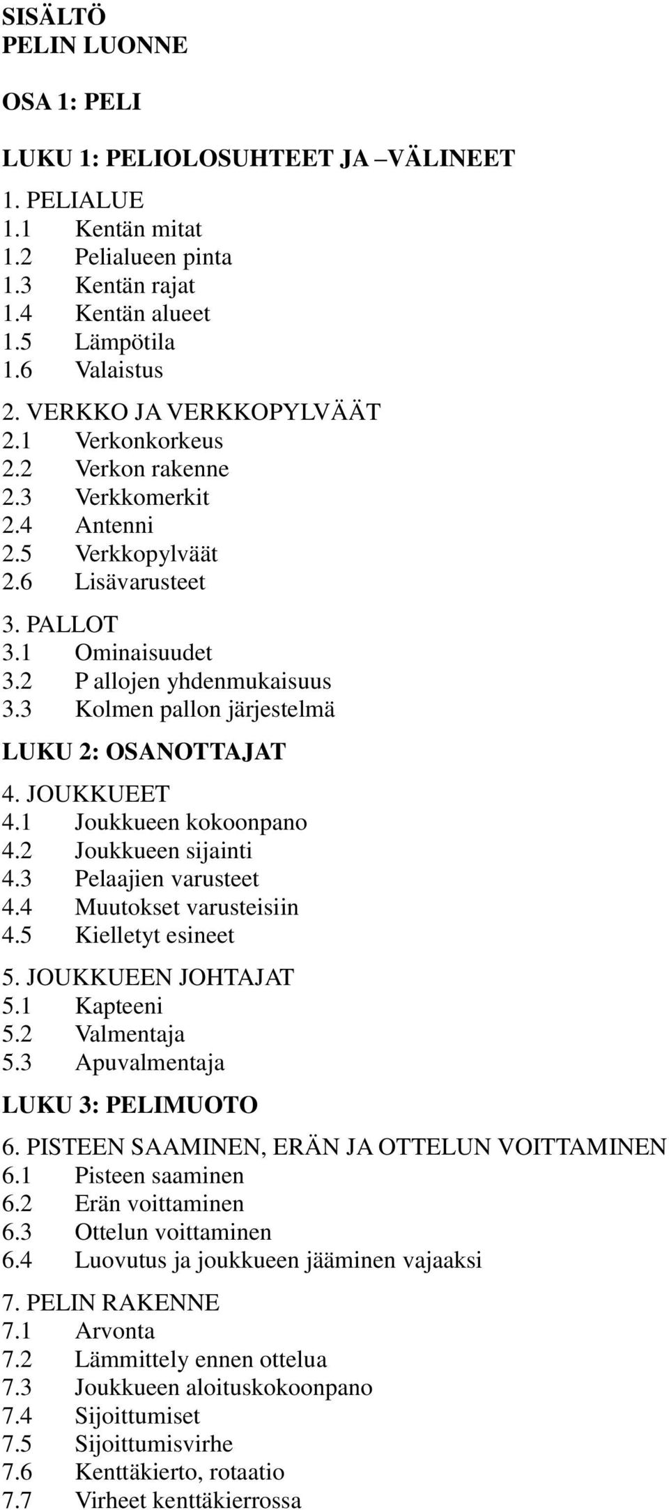 3 Kolmen pallon järjestelmä LUKU 2: OSANOTTAJAT 4. JOUKKUEET 4.1 Joukkueen kokoonpano 4.2 Joukkueen sijainti 4.3 Pelaajien varusteet 4.4 Muutokset varusteisiin 4.5 Kielletyt esineet 5.