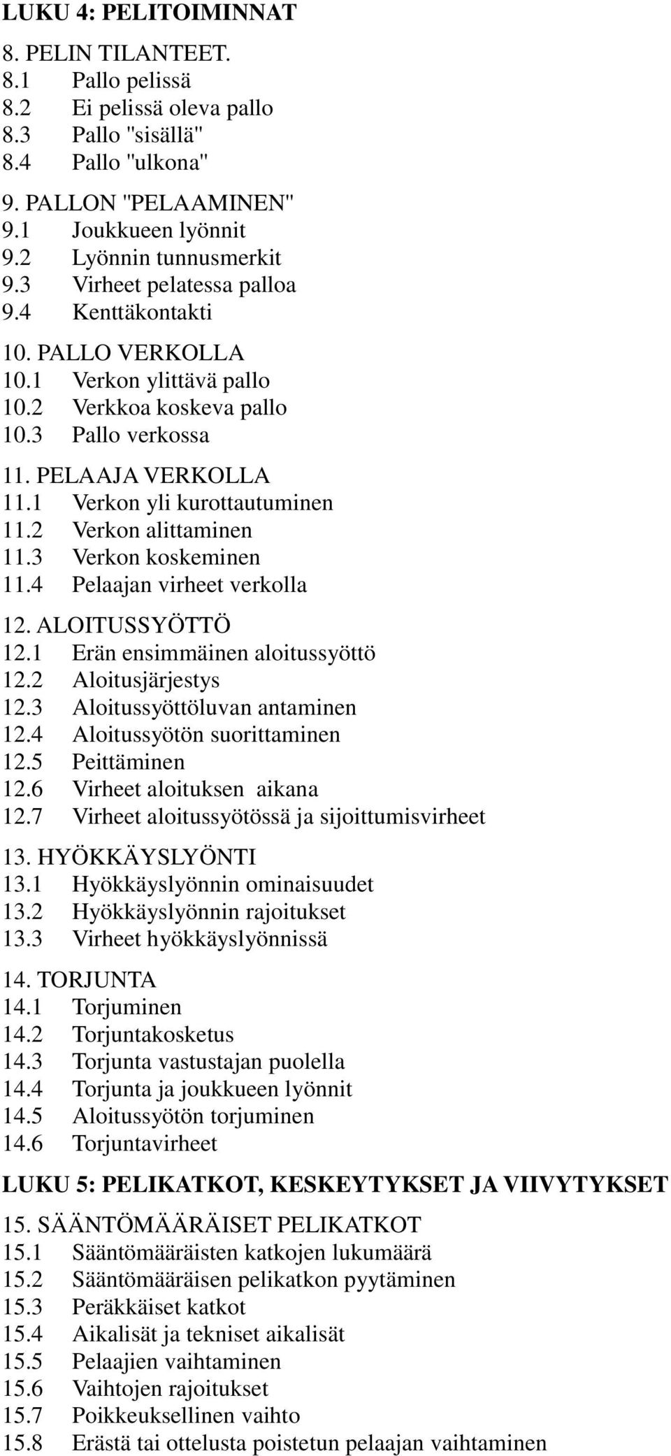 1 Verkon yli kurottautuminen 11.2 Verkon alittaminen 11.3 Verkon koskeminen 11.4 Pelaajan virheet verkolla 12. ALOITUSSYÖTTÖ 12.1 Erän ensimmäinen aloitussyöttö 12.2 Aloitusjärjestys 12.