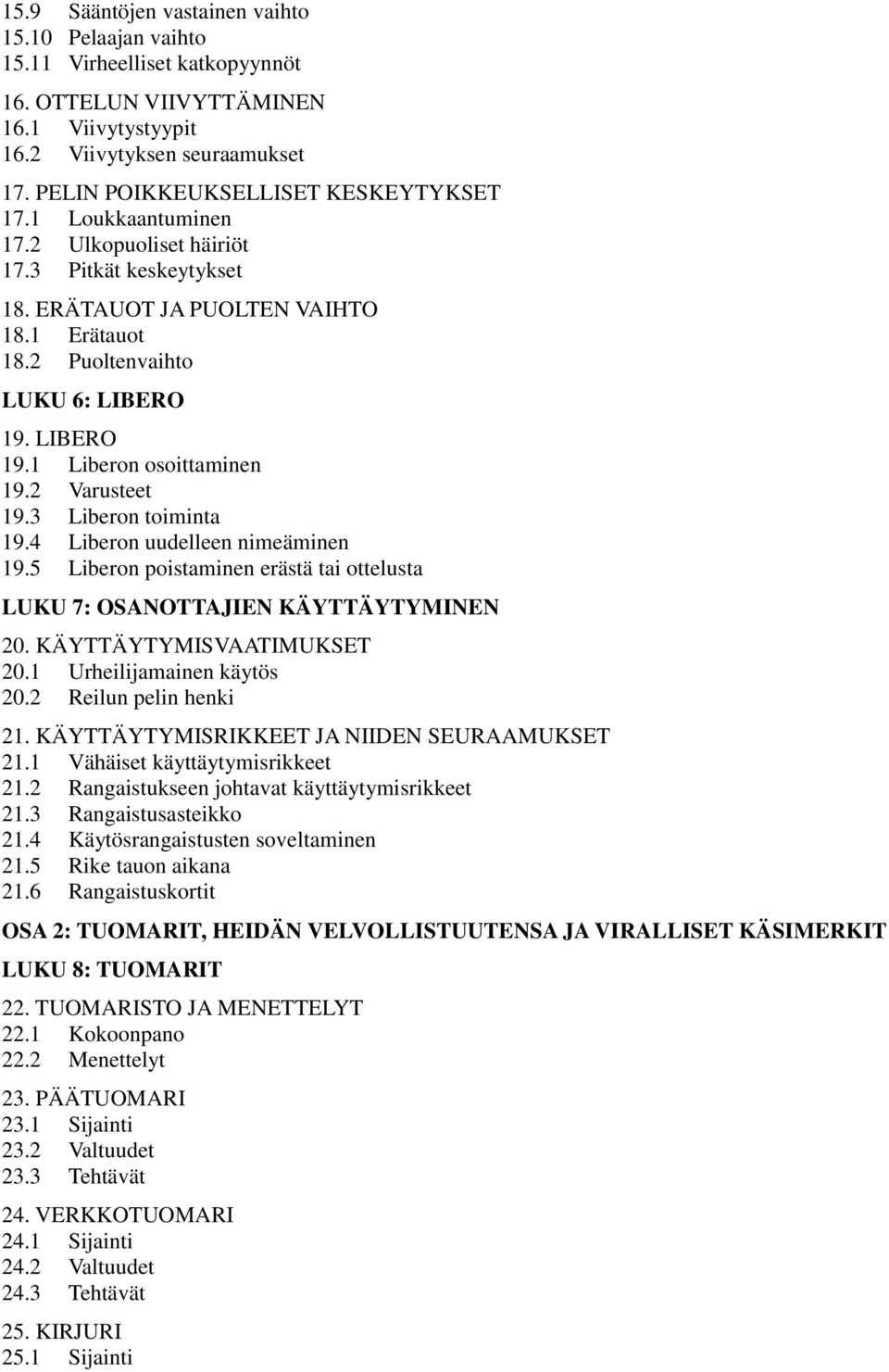 LIBERO 19.1 Liberon osoittaminen 19.2 Varusteet 19.3 Liberon toiminta 19.4 Liberon uudelleen nimeäminen 19.5 Liberon poistaminen erästä tai ottelusta LUKU 7: OSANOTTAJIEN KÄYTTÄYTYMINEN 20.