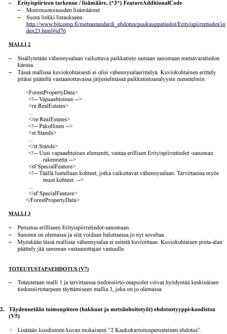 Tässä mallissa kuviokohtaisesti ei olisi vähennysalaerittelyä. Kuviokohtainen erittely pitäisi päätellä vastaanottavassa järjestelmässä paikkatietoanalyysin menetelmin. MALLI 3 <ForestPropertyData> <!