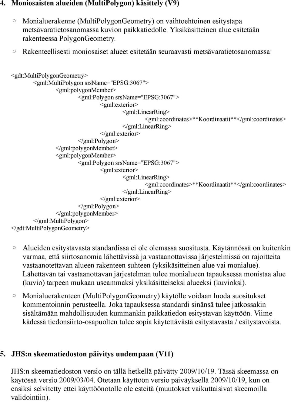 Rakenteellisesti moniosaiset alueet esitetään seuraavasti metsävaratietosanomassa: <gdt:multipolygongeometry> <gml:multipolygon srsname="epsg:3067"> <gml:polygonmember> <gml:polygon