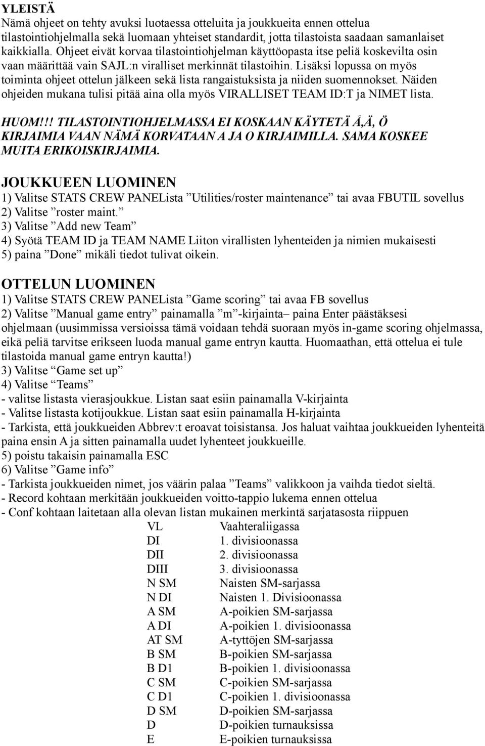 Lisäksi lopussa on myös toiminta ohjeet ottelun jälkeen sekä lista rangaistuksista ja niiden suomennokset. Näiden ohjeiden mukana tulisi pitää aina olla myös VIRALLISET TEAM ID:T ja NIMET lista. HUOM!