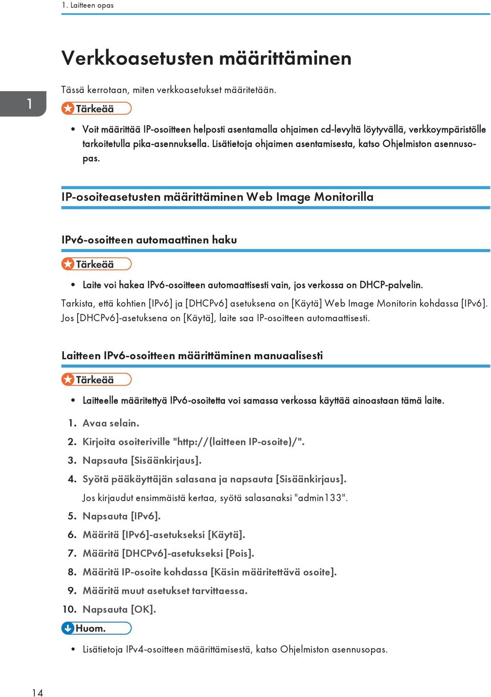 IP-osoiteasetusten määrittäminen Web Image Monitorilla IPv6-osoitteen automaattinen haku Laite voi hakea IPv6-osoitteen automaattisesti vain, jos verkossa on DHCP-palvelin.