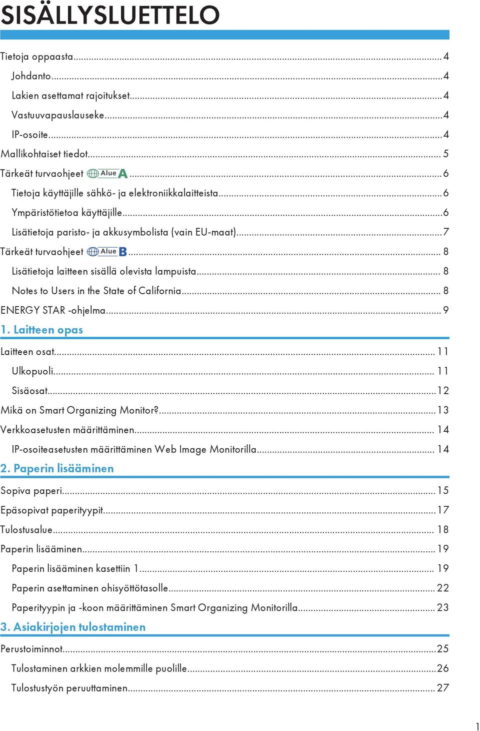 .. 8 Lisätietoja laitteen sisällä olevista lampuista... 8 Notes to Users in the State of California... 8 ENERGY STAR -ohjelma... 9 1. Laitteen opas Laitteen osat...11 Ulkopuoli... 11 Sisäosat.