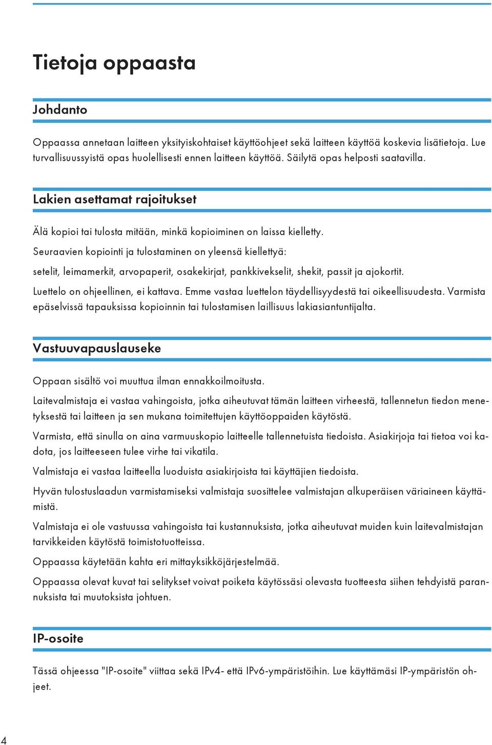 Seuraavien kopiointi ja tulostaminen on yleensä kiellettyä: setelit, leimamerkit, arvopaperit, osakekirjat, pankkivekselit, shekit, passit ja ajokortit. Luettelo on ohjeellinen, ei kattava.