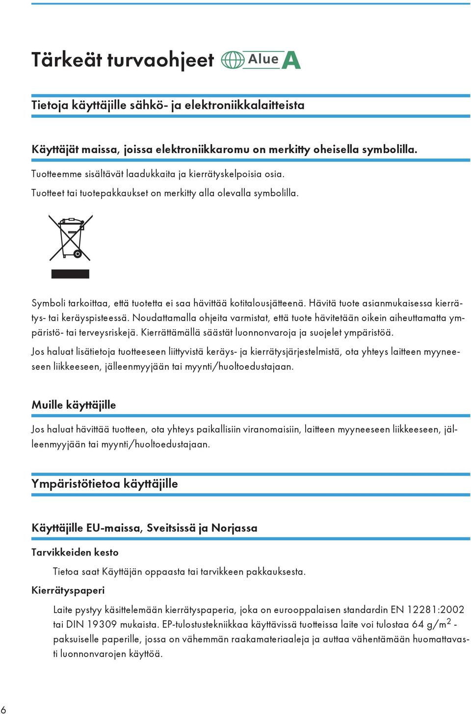 Hävitä tuote asianmukaisessa kierrätys- tai keräyspisteessä. Noudattamalla ohjeita varmistat, että tuote hävitetään oikein aiheuttamatta ympäristö- tai terveysriskejä.