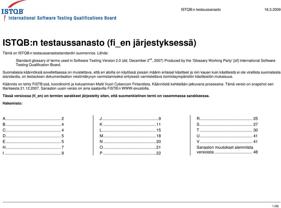 Suomalaisia käännöksiä sovellettaessa on muistettava, että eri aloilla on käytössä jossain määrin erilaiset käsitteet ja niin kauan kuin käsitteistä ei ole virallista suomalaista standardia, on