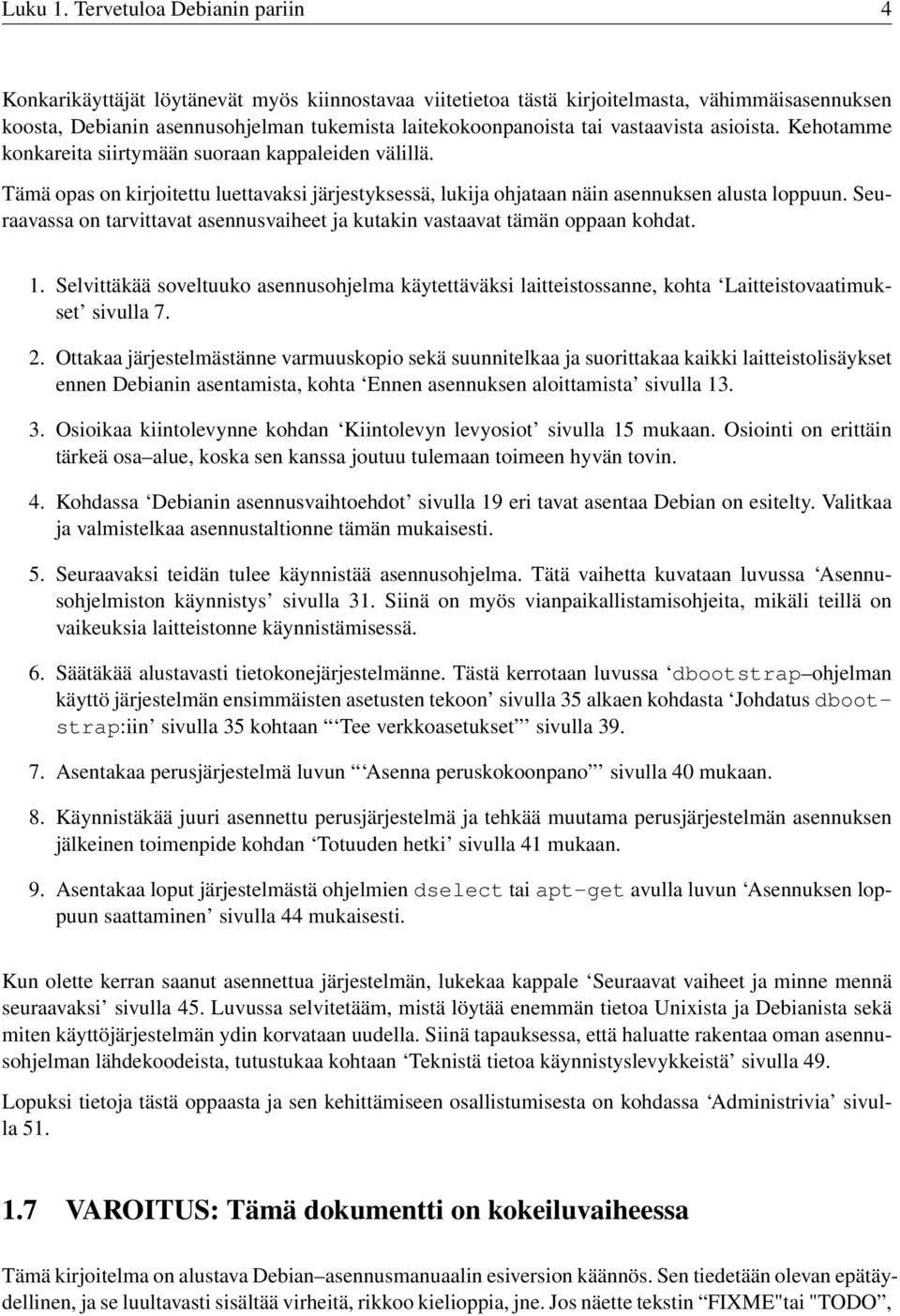 vastaavista asioista. Kehotamme konkareita siirtymään suoraan kappaleiden välillä. Tämä opas on kirjoitettu luettavaksi järjestyksessä, lukija ohjataan näin asennuksen alusta loppuun.