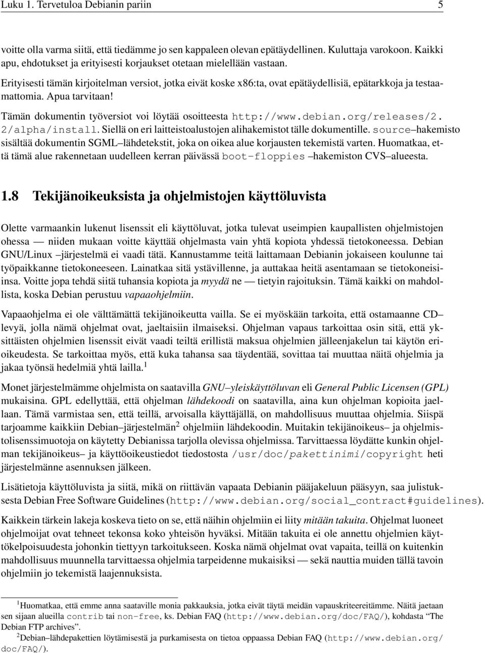 Apua tarvitaan! Tämän dokumentin työversiot voi löytää osoitteesta http://www.debian.org/releases/2. 2/alpha/install. Siellä on eri laitteistoalustojen alihakemistot tälle dokumentille.