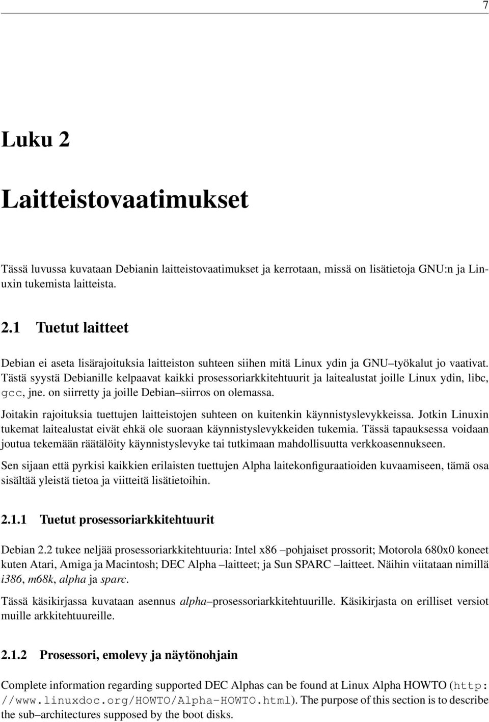 Joitakin rajoituksia tuettujen laitteistojen suhteen on kuitenkin käynnistyslevykkeissa. Jotkin Linuxin tukemat laitealustat eivät ehkä ole suoraan käynnistyslevykkeiden tukemia.