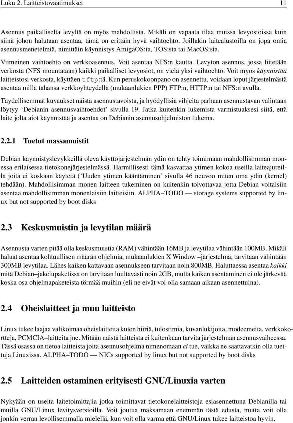 Levyton asennus, jossa liitetään verkosta (NFS mountataan) kaikki paikalliset levyosiot, on vielä yksi vaihtoehto. Voit myös käynnistää laitteistosi verkosta, käyttäen tftp:tä.