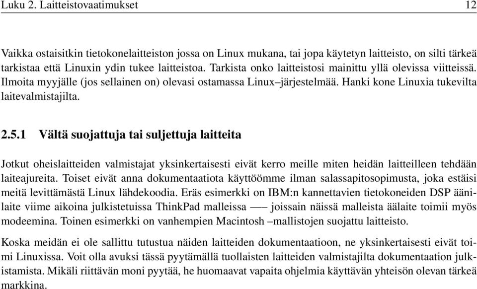 1 Vältä suojattuja tai suljettuja laitteita Jotkut oheislaitteiden valmistajat yksinkertaisesti eivät kerro meille miten heidän laitteilleen tehdään laiteajureita.