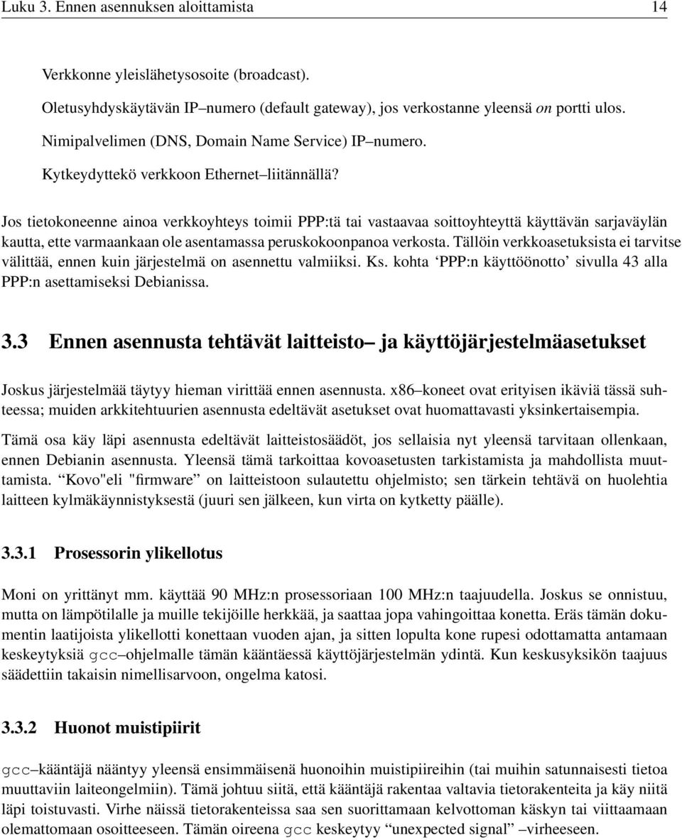 Jos tietokoneenne ainoa verkkoyhteys toimii PPP:tä tai vastaavaa soittoyhteyttä käyttävän sarjaväylän kautta, ette varmaankaan ole asentamassa peruskokoonpanoa verkosta.