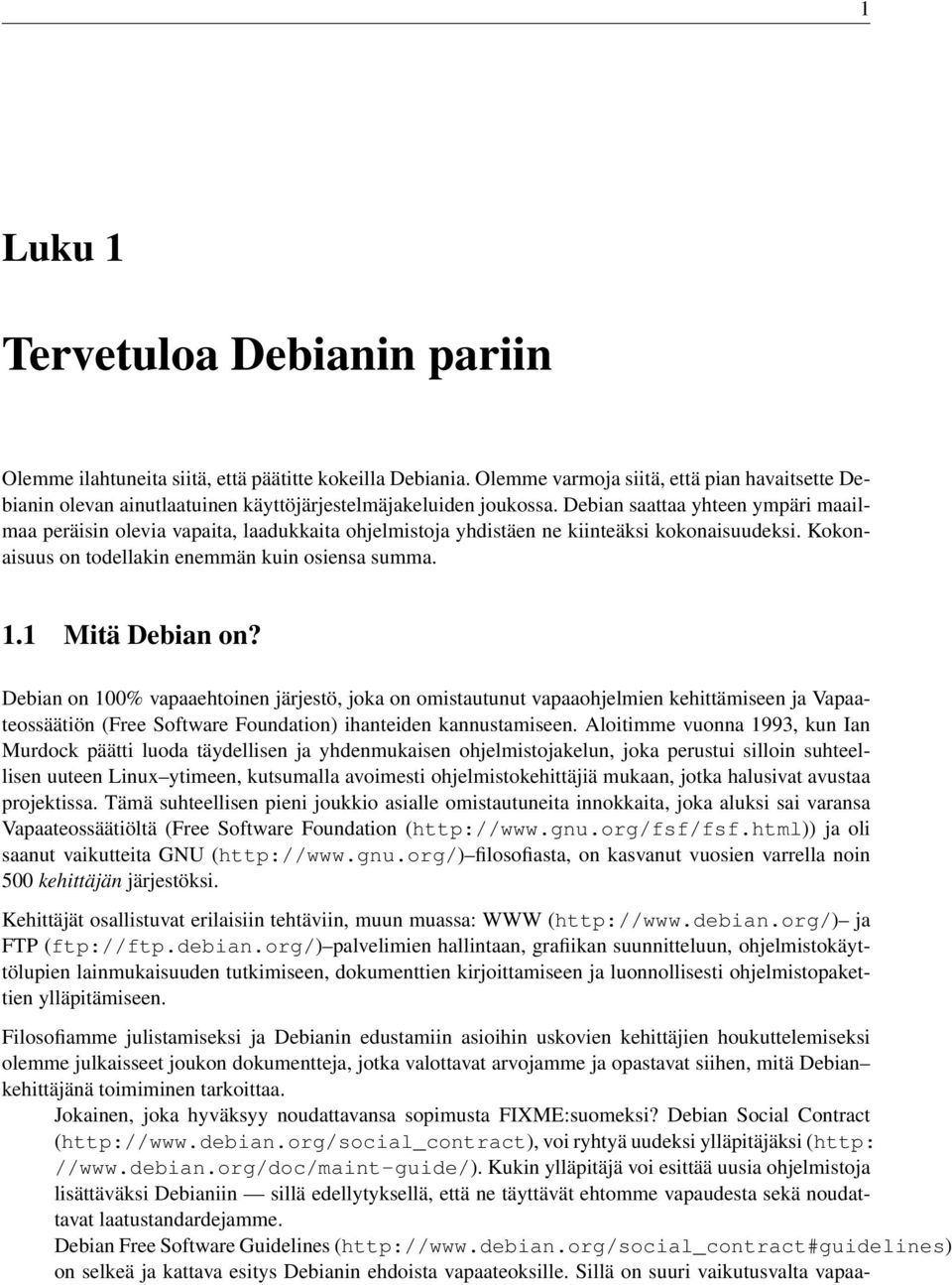 Debian saattaa yhteen ympäri maailmaa peräisin olevia vapaita, laadukkaita ohjelmistoja yhdistäen ne kiinteäksi kokonaisuudeksi. Kokonaisuus on todellakin enemmän kuin osiensa summa. 1.