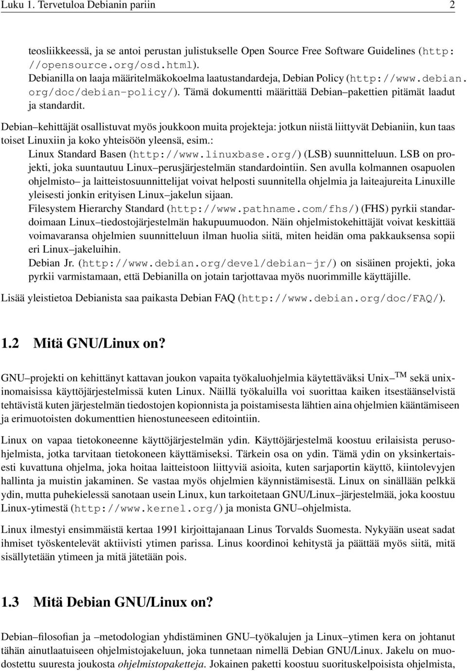 Debian kehittäjät osallistuvat myös joukkoon muita projekteja: jotkun niistä liittyvät Debianiin, kun taas toiset Linuxiin ja koko yhteisöön yleensä, esim.: Linux Standard Basen (http://www.linuxbase.