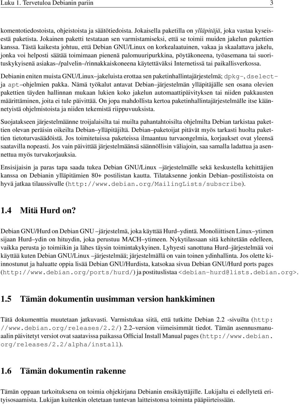 Tästä kaikesta johtuu, että Debian GNU/Linux on korkealaatuinen, vakaa ja skaalattava jakelu, jonka voi helposti säätää toimimaan pienenä palomuuripurkkina, pöytäkoneena, työasemana tai