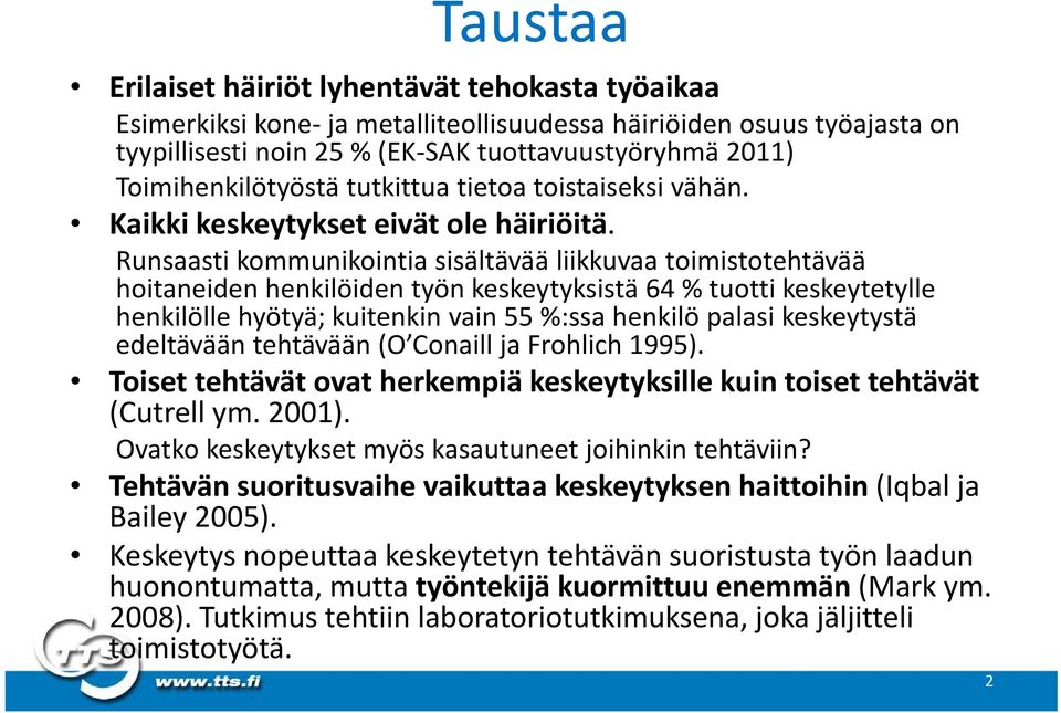 Runsaasti kommunikointia sisältävää liikkuvaa toimistotehtävää hoitaneiden henkilöiden työn keskeytyksistä 64 % tuotti keskeytetylle henkilölle hyötyä; kuitenkin vain 55 %:ssa henkilö palasi