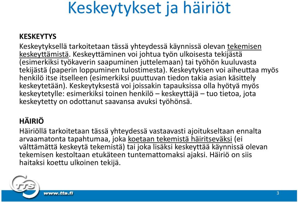 Keskeytyksen voi aiheuttaa myös henkilö itse itselleen (esimerkiksi puuttuvan tiedon takia asian käsittely keskeytetään).