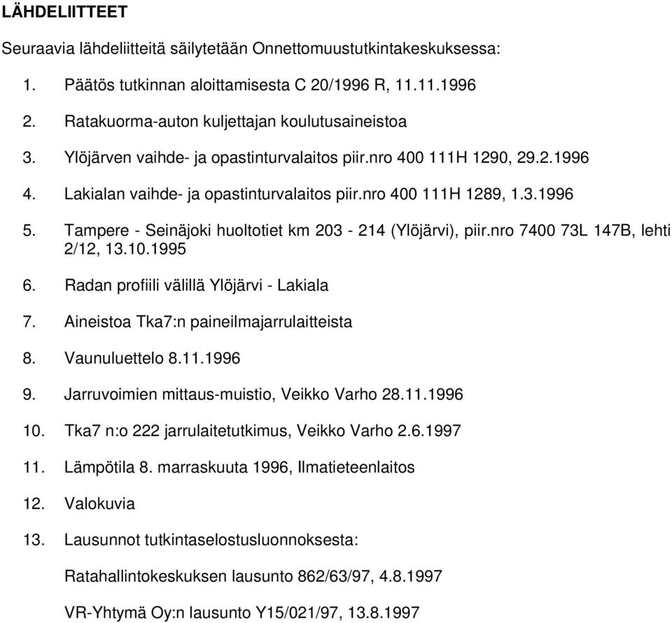 Tampere - Seinäjoki huoltotiet km 203-214 (Ylöjärvi), piir.nro 7400 73L 147B, lehti 2/12, 13.10.1995 6. Radan profiili välillä Ylöjärvi - Lakiala 7. Aineistoa Tka7:n paineilmajarrulaitteista 8.