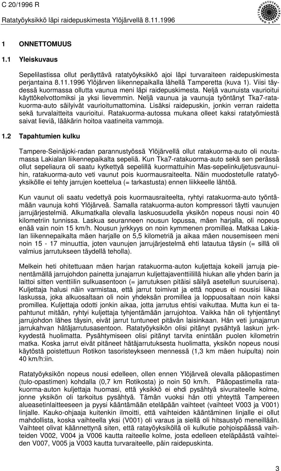 Neljä vaunua ja vaunuja työntänyt Tka7-ratakuorma-auto säilyivät vaurioitumattomina. Lisäksi raidepuskin, jonkin verran raidetta sekä turvalaitteita vaurioitui.