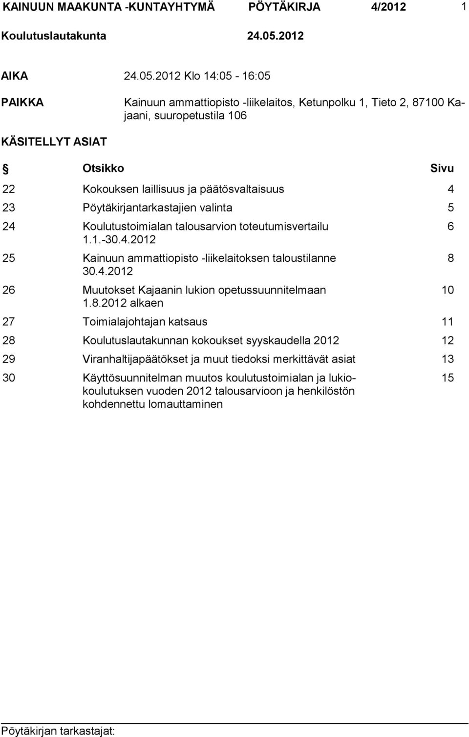 2012 Klo 14:05-16:05 PAIKKA Kainuun ammattiopisto -liikelaitos, Ketunpolku 1, Tieto 2, 87100 Kajaani, suuropetustila 106 KÄSITELLYT ASIAT Otsikko Sivu 22 Kokouksen laillisuus ja päätösvaltaisuus 4 23