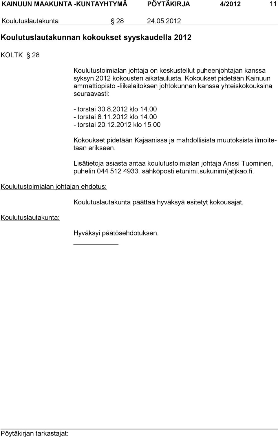 kataulusta. Ko koukset pidetään Kainuun ammattiopisto -liikelaitoksen johtokunnan kanssa yhteiskokouk sina seu raa vasti: - torstai 30.8.2012 klo 14.00 - torstai 8.11.2012 klo 14.00 - torstai 20.