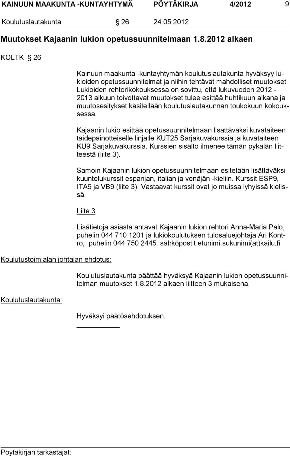 Lukioiden rehtorikokouksessa on sovittu, et tä lukuvuoden 2012-2013 alkuun toivottavat muu tokset tu lee esittää huhtikuun ai kana ja muutosesi tykset käsitellään koulutuslauta kunnan tou kokuun