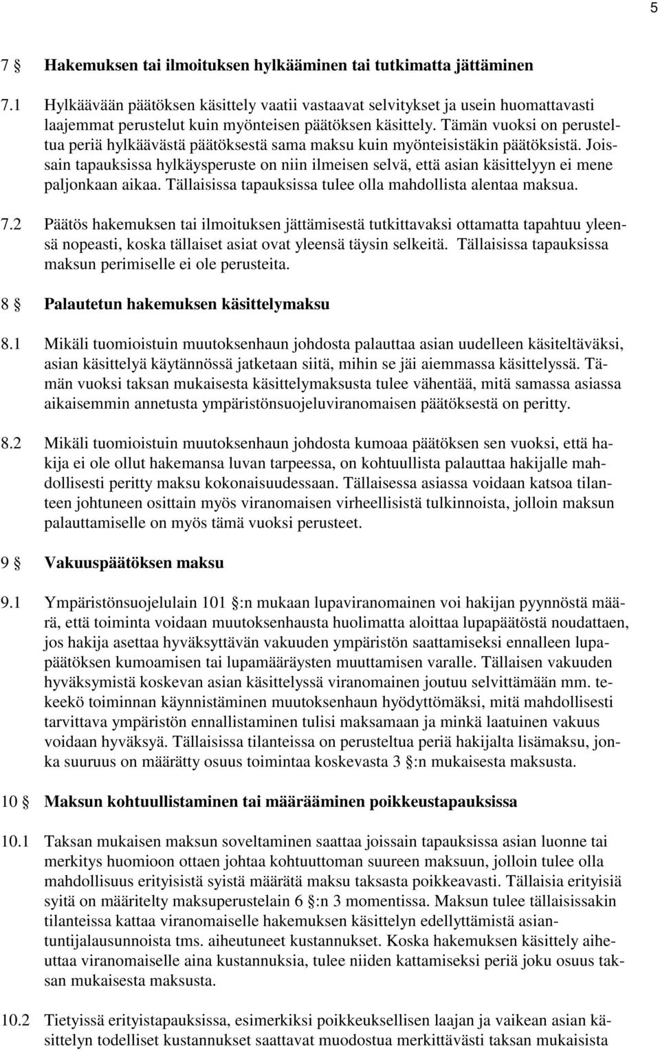 Tämän vuoksi on perusteltua periä hylkäävästä päätöksestä sama maksu kuin myönteisistäkin päätöksistä.