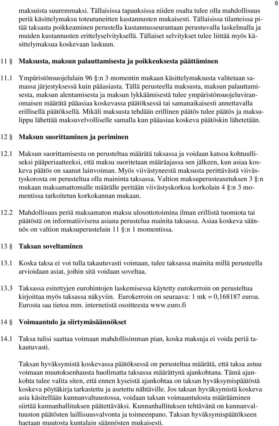 Tällaiset selvitykset tulee liittää myös käsittelymaksua koskevaan laskuun. 6 11 Maksusta, maksun palauttamisesta ja poikkeuksesta päättäminen 11.