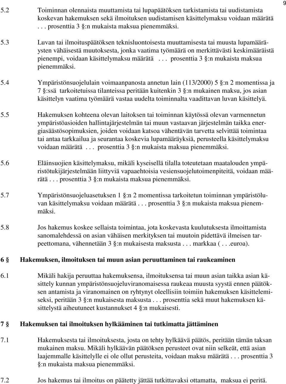 3 Luvan tai ilmoituspäätöksen teknisluontoisesta muuttamisesta tai muusta lupamääräysten vähäisestä muutoksesta, jonka vaatima työmäärä on merkittävästi keskimääräistä pienempi, voidaan