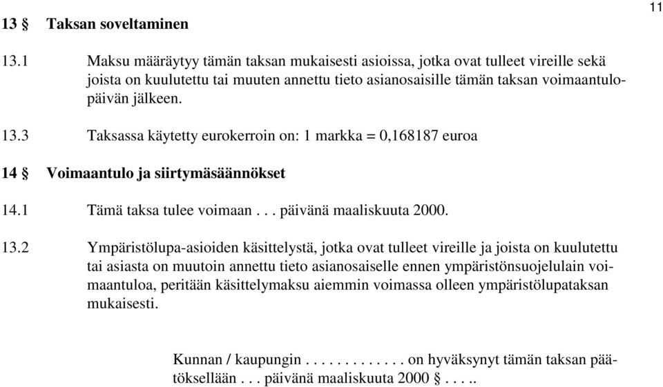 13.3 Taksassa käytetty eurokerroin on: 1 markka = 0,168187 euroa 14 Voimaantulo ja siirtymäsäännökset 14.1 Tämä taksa tulee voimaan... päivänä maaliskuuta 2000. 13.